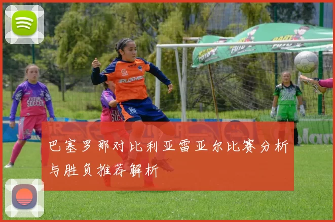 巴塞罗那对比利亚雷亚尔比赛分析与胜负推荐解析